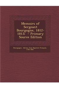 Memoirs of Sergeant Bourgogne, 1812-1813;