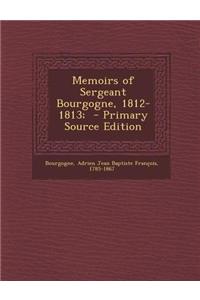 Memoirs of Sergeant Bourgogne, 1812-1813;