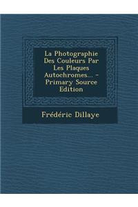 La Photographie Des Couleurs Par Les Plaques Autochromes...