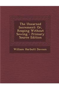 The Unearned Increment: Or, Reaping Without Sowing