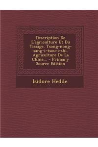 Description de L'Agriculture Et Du Tissage. Tsong-Nong-Sang-I-Tsou-I-Shi. Agriculture de La Chine... - Primary Source Edition