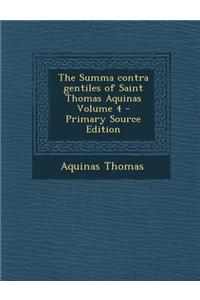 The Summa Contra Gentiles of Saint Thomas Aquinas Volume 4 - Primary Source Edition