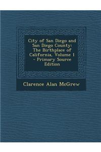 City of San Diego and San Diego County: The Birthplace of California, Volume 1