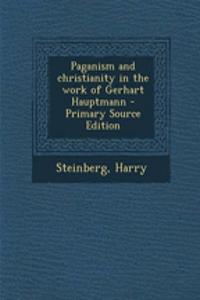 Paganism and Christianity in the Work of Gerhart Hauptmann - Primary Source Edition