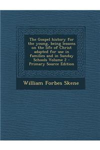 The Gospel History for the Young, Being Lessons on the Life of Christ Adapted for Use in Families and in Sunday Schools Volume 2