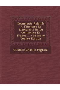 Documents Relatifs A L'Histoire de L'Industrie Et Du Commerce En France ... - Primary Source Edition