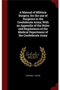 Manual of Military Surgery, for the use of Surgeons in the Confederate Army; With an Appendix of the Rules and Regulations of the Medical Department of the Confederate Army