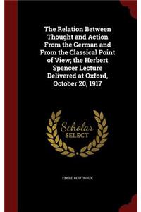 The Relation Between Thought and Action from the German and from the Classical Point of View; The Herbert Spencer Lecture Delivered at Oxford, October 20, 1917