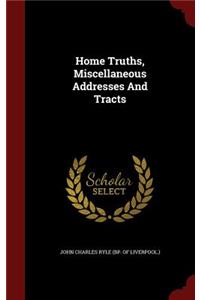 Home Truths, Miscellaneous Addresses And Tracts