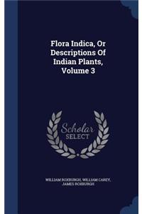 Flora Indica, or Descriptions of Indian Plants, Volume 3