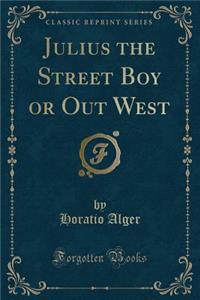 Julius the Street Boy or Out West (Classic Reprint)