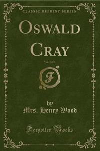 Oswald Cray, Vol. 3 of 3 (Classic Reprint)