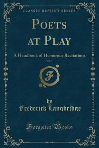 Poets at Play, Vol. 1: A Handbook of Humorous Recitations (Classic Reprint)