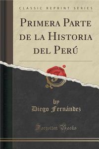 Primera Parte de la Historia del Perï¿½ (Classic Reprint)