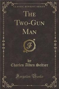 The Two-Gun Man (Classic Reprint)