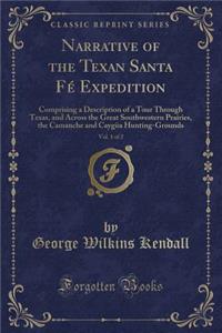 Narrative of the Texan Santa FÃ© Expedition, Vol. 1 of 2: Comprising a Description of a Tour Through Texas, and Across the Great Southwestern Prairies, the Camanche and CaygÃ¼a Hunting-Grounds (Classic Reprint)