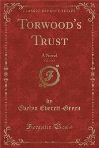 Torwood's Trust, Vol. 1 of 3: A Novel (Classic Reprint)