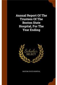 Annual Report of the Trustees of the Boston State Hospital, for the Year Ending