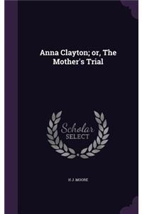 Anna Clayton; Or, the Mother's Trial