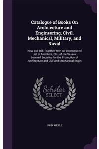 Catalogue of Books On Architecture and Engineering, Civil, Mechanical, Military, and Naval