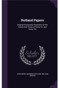 Rutland Papers: Original Documents Illustrative of the Courts and Times of Henry Vii. and Henry Viii