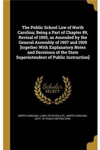 Public School Law of North Carolina; Being a Part of Chapter 89, Revisal of 1905, as Amended by the General Assembly of 1907 and 1909 [together With Explanatory Notes and Decisions of the State Superintendent of Public Instruction]