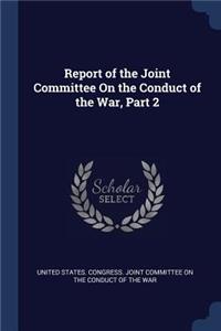 Report of the Joint Committee On the Conduct of the War, Part 2