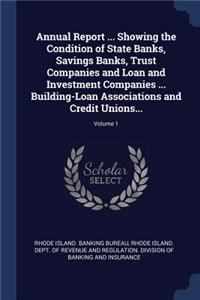 Annual Report ... Showing the Condition of State Banks, Savings Banks, Trust Companies and Loan and Investment Companies ... Building-Loan Associations and Credit Unions...; Volume 1