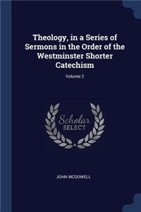 Theology, in a Series of Sermons in the Order of the Westminster Shorter Catechism; Volume 2