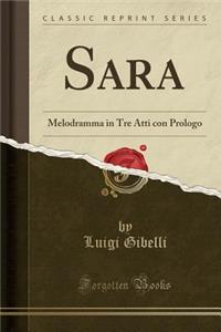 Sara: Melodramma in Tre Atti con Prologo (Classic Reprint)