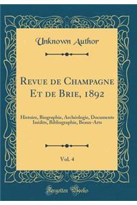 Revue de Champagne Et de Brie, 1892, Vol. 4: Histoire, Biographie, ArchÃ©ologie, Documents InÃ©dits, Bibliographie, Beaux-Arts (Classic Reprint)