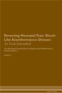 Reversing Neonatal Toxic Shock-Like Exanthematous Disease: As God Intended the Raw Vegan Plant-Based Detoxification & Regeneration Workbook for Healing Patients. Volume 1