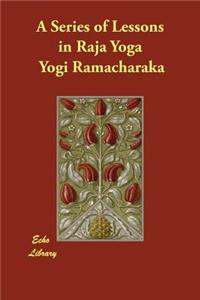 A Series of Lessons in Raja Yoga