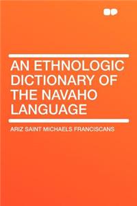 An Ethnologic Dictionary of the Navaho Language