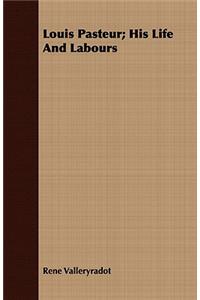 Louis Pasteur; His Life and Labours