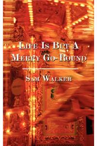 Life Is But A Merry Go-Round