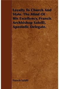Loyalty to Church and State. the Mind of His Excellency, Francis Archbishop Satolli, Apostolic Delegate.