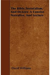 Bible, Teetotalism, And Dr.Lees A Concise Narrative, And Lecture