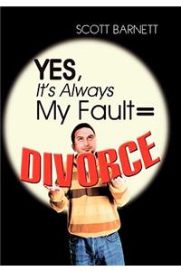 Yes, It's Always My Fault = Divorce