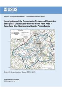 Investigations of the Groundwater System and Simulation of Regional Groundwater Flow for North Penn Area 7 Superfund Site, Montgomery County, Pennsylvania