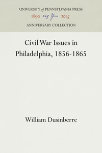 Civil War Issues in Philadelphia, 1856-1865