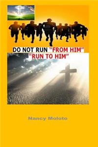 Do Not Run from Him, Run to Him!