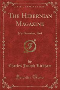 The Hibernian Magazine: July-December, 1864 (Classic Reprint): July-December, 1864 (Classic Reprint)