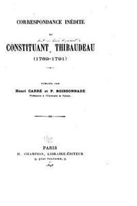 Correspondance Inédite Du Constituant Thibaudeau (1789-1791)