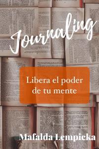 Journaling: Libera El Poder de Tu Mente