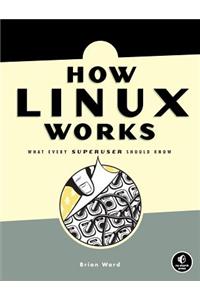 How Linux Works: What Every Superuser Should Know