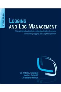 Logging and Log Management: The Authoritative Guide to Understanding the Concepts Surrounding Logging and Log Management: The Authoritative Guide to Understanding the Concepts Surrounding Logging and Log Management