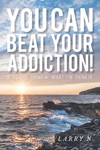 You CAN Beat Your Addiction!