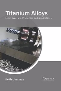 Titanium Alloys: Microstructure, Properties and Applications