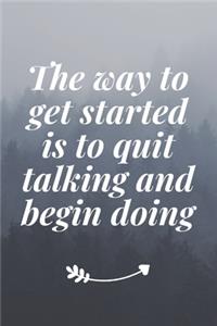 The way to get started is to quit talking and begin doing